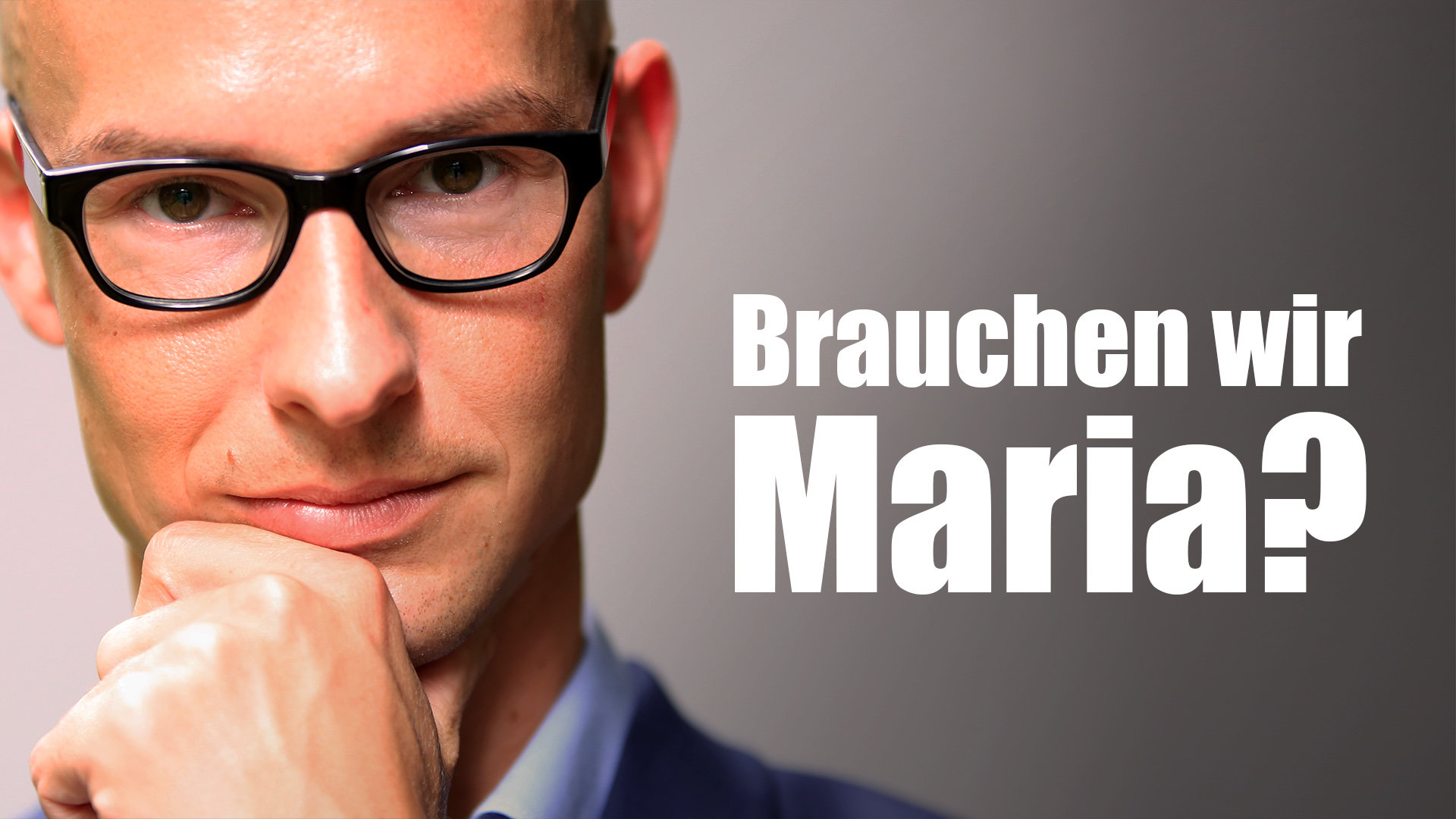 Brauchen wir Maria? Klartext.