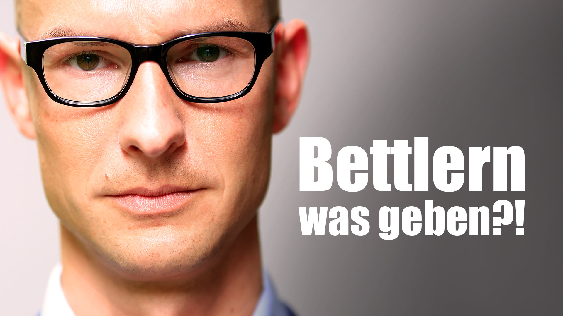 Bettlern was geben?! Klartext.