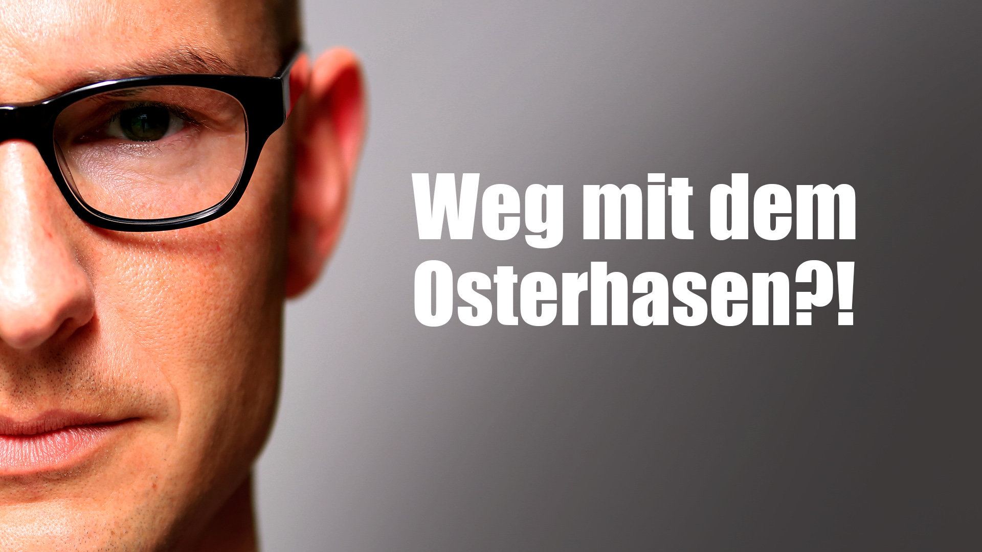 Weg mit dem Osterhasen?! Klartext.