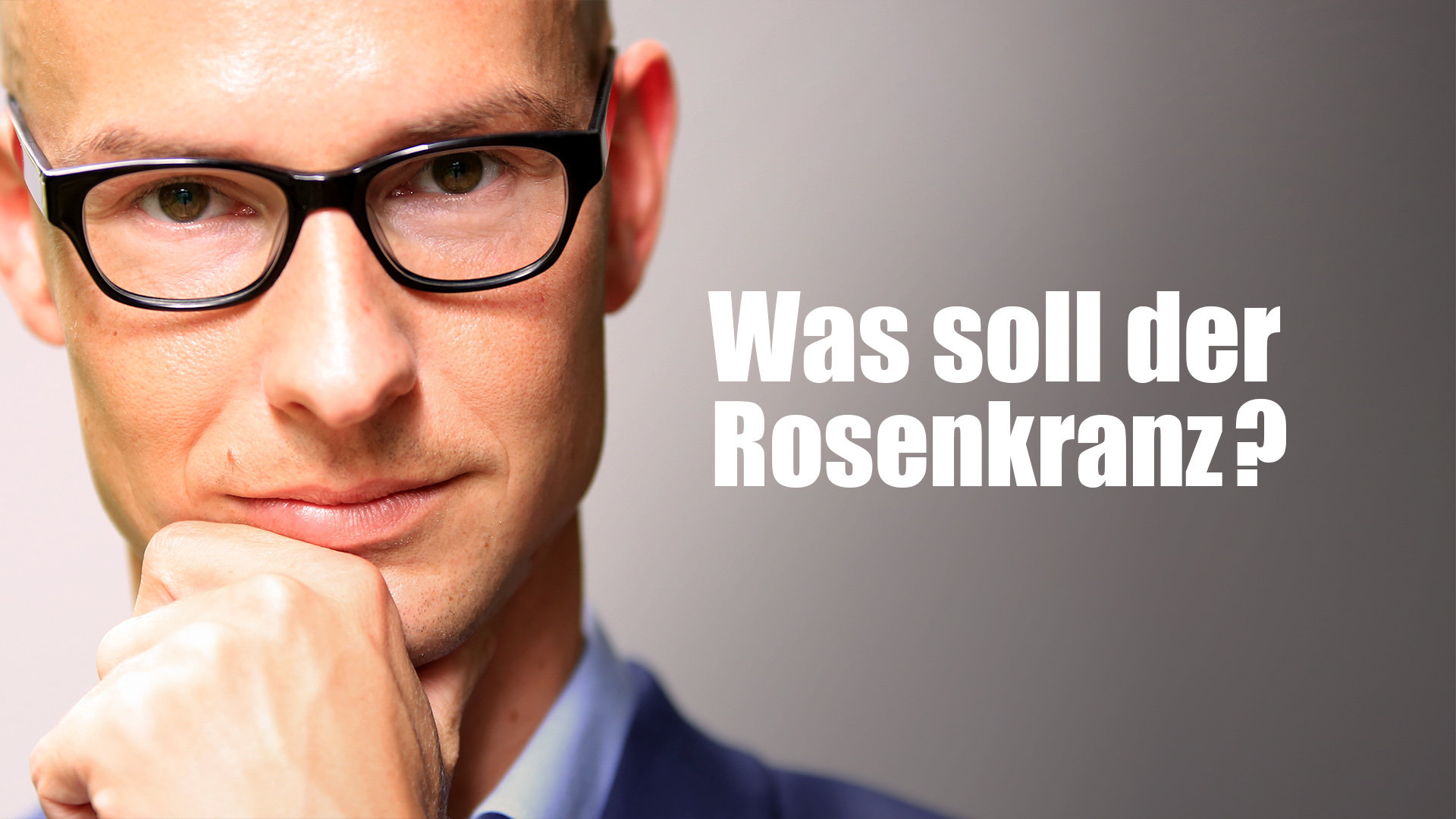 Was soll der Rosenkranz? Klartext.