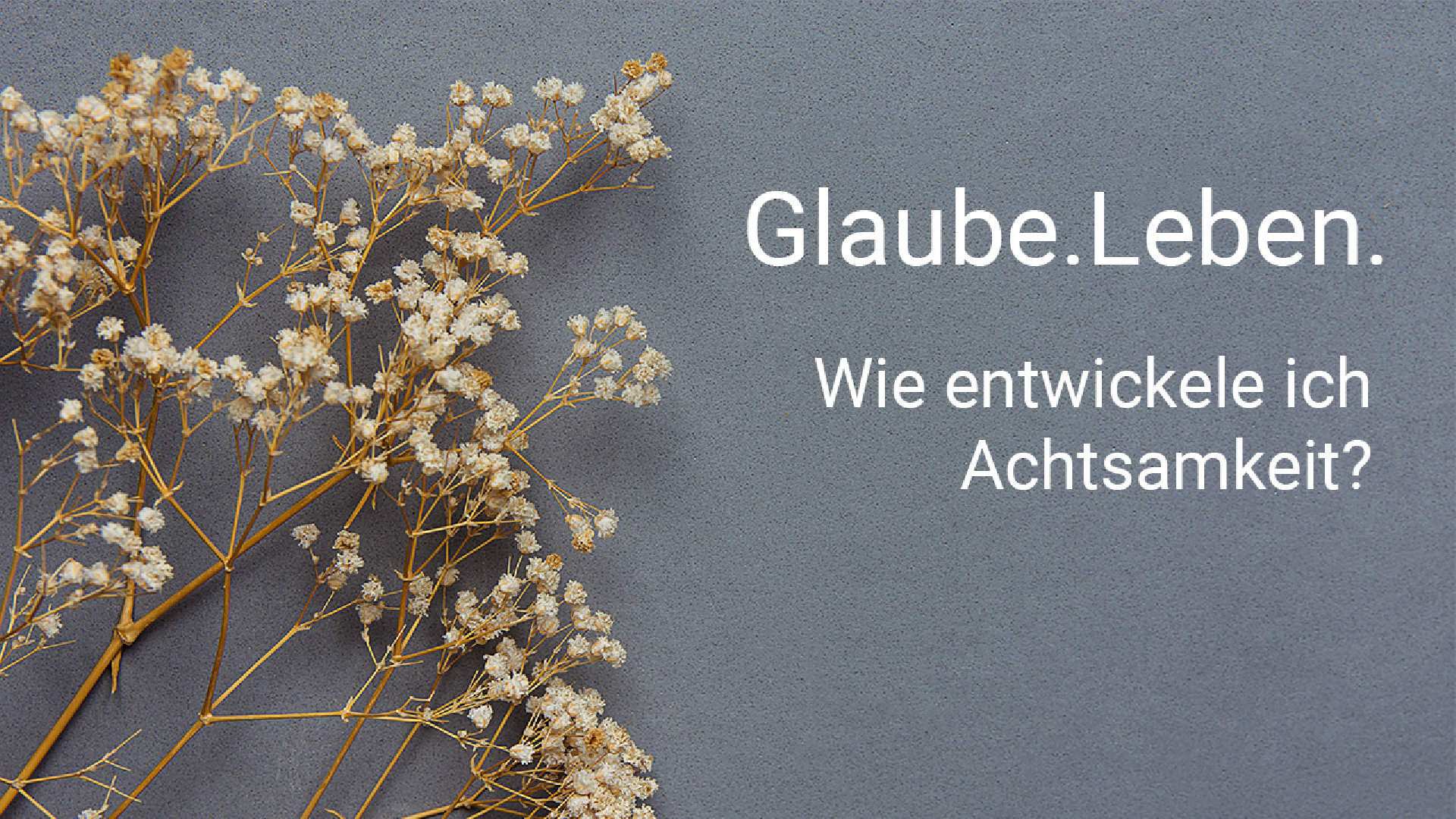 Wie entwickle ich Achtsamkeit? Glaube.Leben.